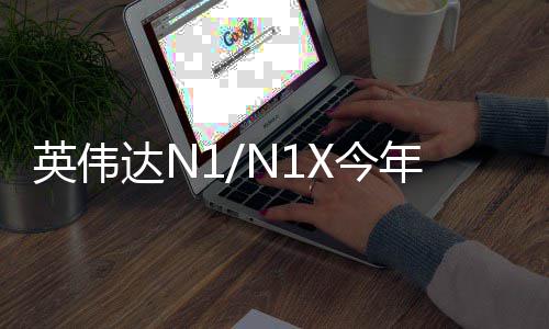 半年想笔达N戴尔和联率先英伟用在年上上X今 将记本发布